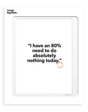 Load image into Gallery viewer, Feel Good Prints - I have an 80% need
